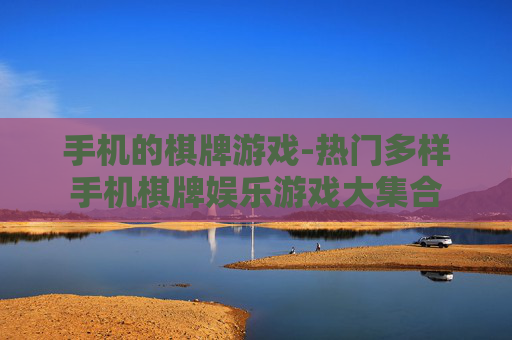 手机的棋牌游戏-热门多样手机棋牌娱乐游戏大集合