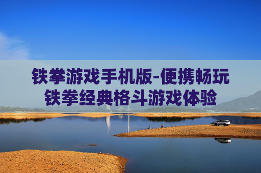 铁拳游戏手机版-便携畅玩铁拳经典格斗游戏体验