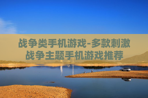 战争类手机游戏-多款刺激战争主题手机游戏推荐
