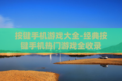 按键手机游戏大全-经典按键手机热门游戏全收录