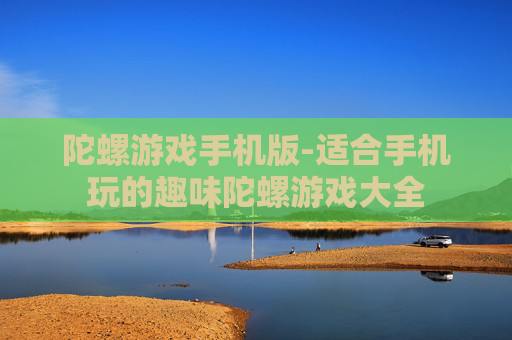 陀螺游戏手机版-适合手机玩的趣味陀螺游戏大全