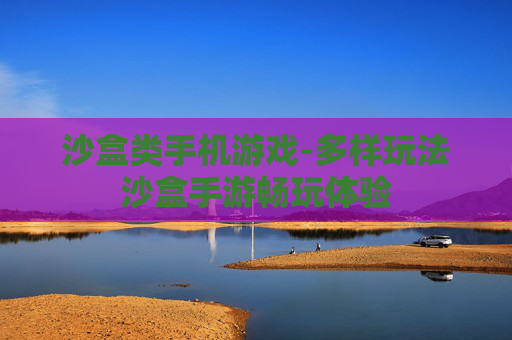 沙盒类手机游戏-多样玩法沙盒手游畅玩体验