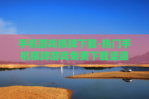 手机游戏棋牌下载-热门手机棋牌游戏免费下载渠道