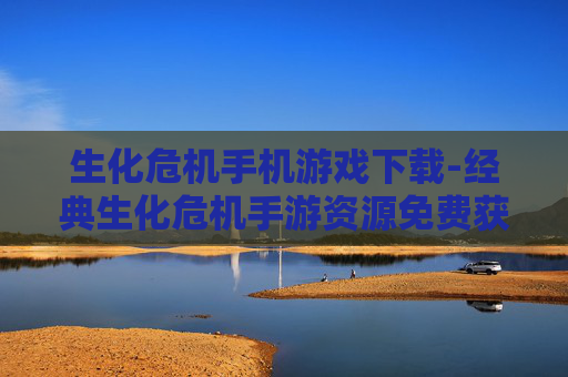 生化危机手机游戏下载-经典生化危机手游资源免费获取途径