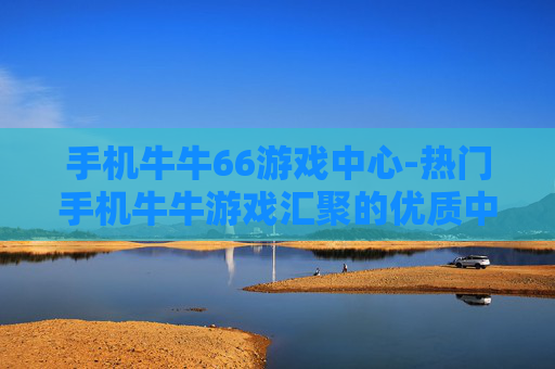 手机牛牛66游戏中心-热门手机牛牛游戏汇聚的优质中心