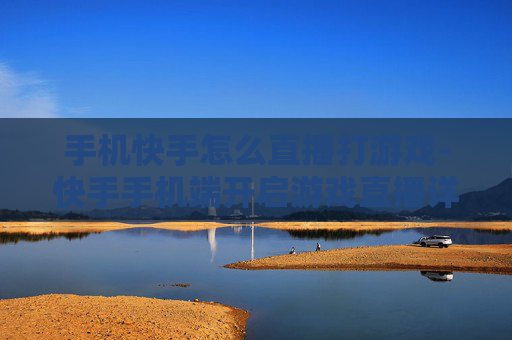 手机快手怎么直播打游戏-快手手机端开启游戏直播详细攻略