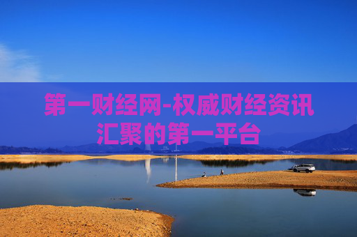 第一财经网-权威财经资讯汇聚的第一平台
