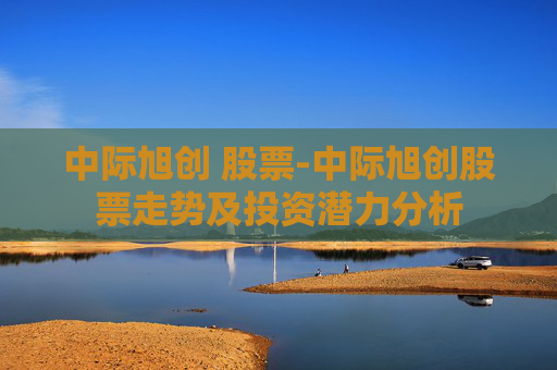 中际旭创 股票-中际旭创股票走势及投资潜力分析