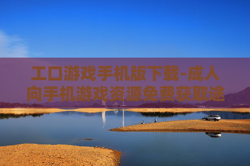 工口游戏手机版下载-成人向手机游戏资源免费获取途径