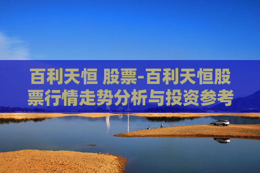 百利天恒 股票-百利天恒股票行情走势分析与投资参考