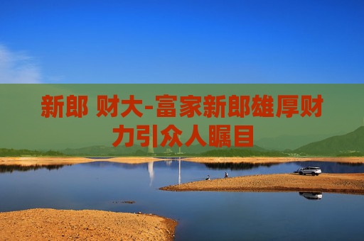 新郎 财大-富家新郎雄厚财力引众人瞩目