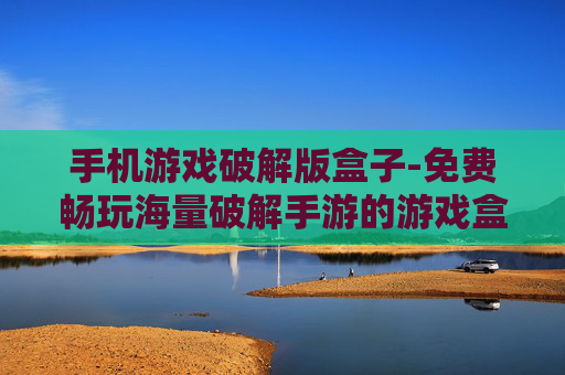 手机游戏破解版盒子-免费畅玩海量破解手游的游戏盒子