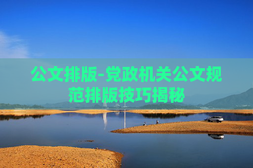 公文排版-党政机关公文规范排版技巧揭秘