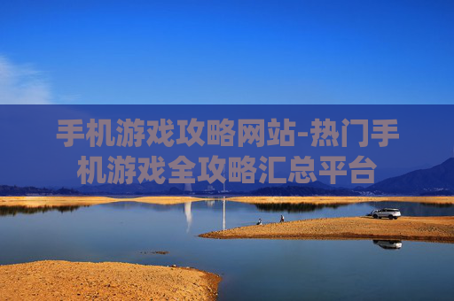 手机游戏攻略网站-热门手机游戏全攻略汇总平台