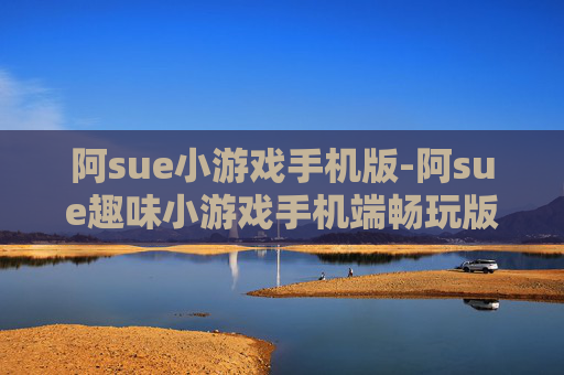 阿sue小游戏手机版-阿sue趣味小游戏手机端畅玩版本