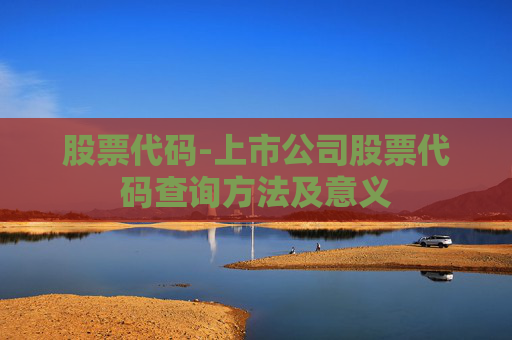 股票代码-上市公司股票代码查询方法及意义