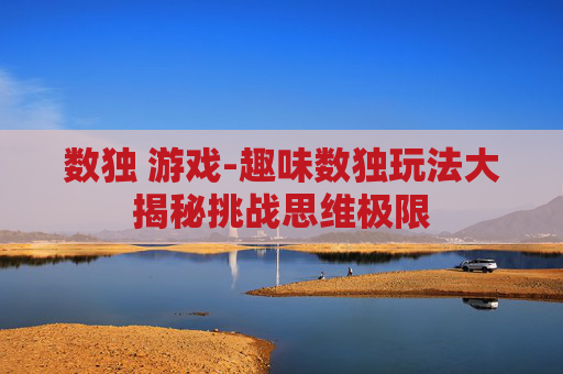 数独 游戏-趣味数独玩法大揭秘挑战思维极限