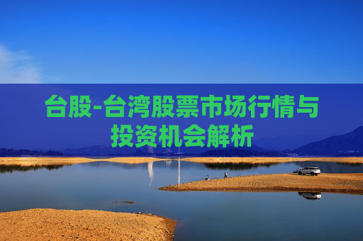 台股-台湾股票市场行情与投资机会解析