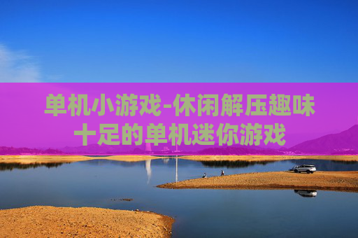 单机小游戏-休闲解压趣味十足的单机迷你游戏