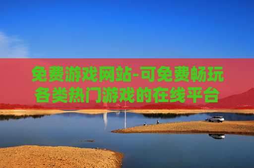 免费游戏网站-可免费畅玩各类热门游戏的在线平台