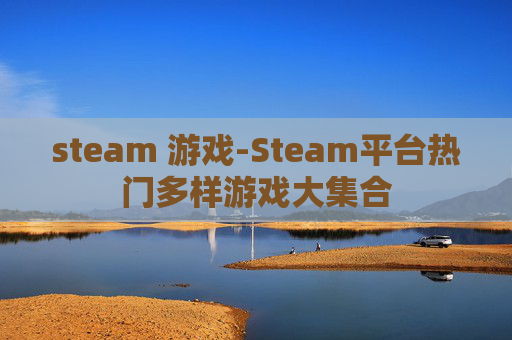 steam 游戏-Steam平台热门多样游戏大集合