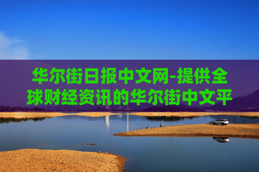 华尔街日报中文网-提供全球财经资讯的华尔街中文平台