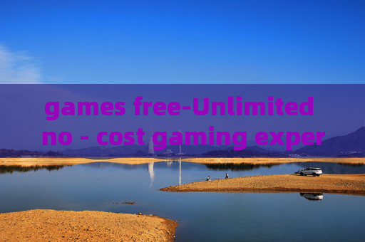 games free-Unlimited no - cost gaming experiences