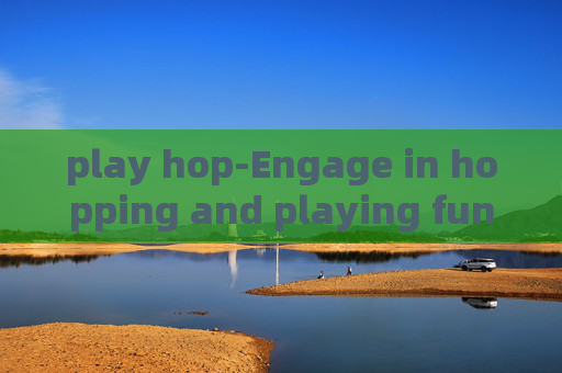 play hop-Engage in hopping and playing fun