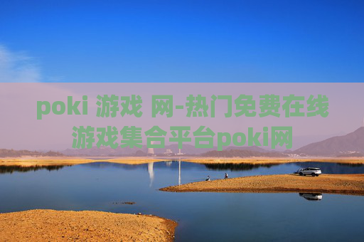 poki 游戏 网-热门免费在线游戏集合平台poki网
