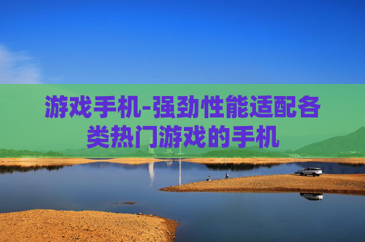 游戏手机-强劲性能适配各类热门游戏的手机