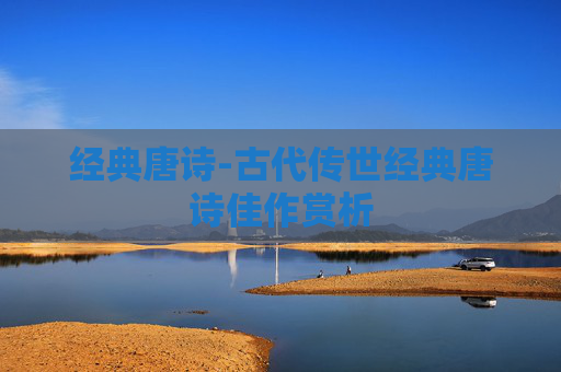 经典唐诗-古代传世经典唐诗佳作赏析
