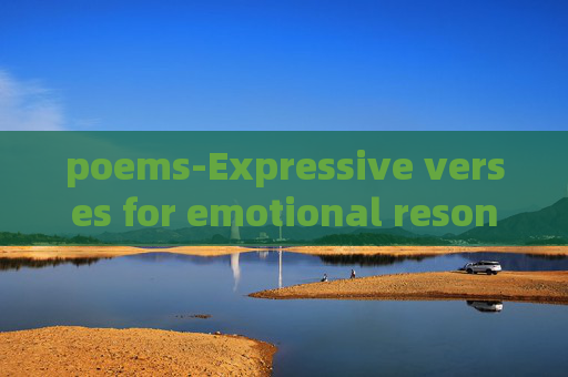 poems-Expressive verses for emotional resonance