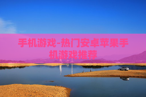 手机游戏-热门安卓苹果手机游戏推荐