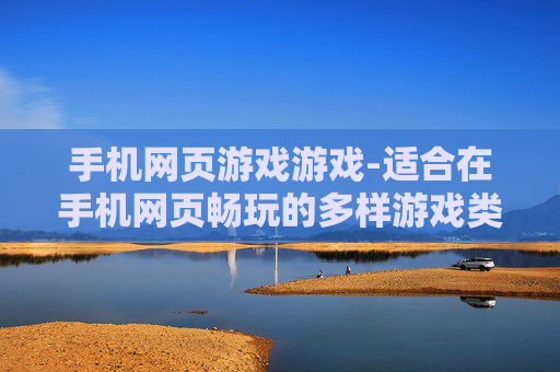 手机网页游戏游戏-适合在手机网页畅玩的多样游戏类型