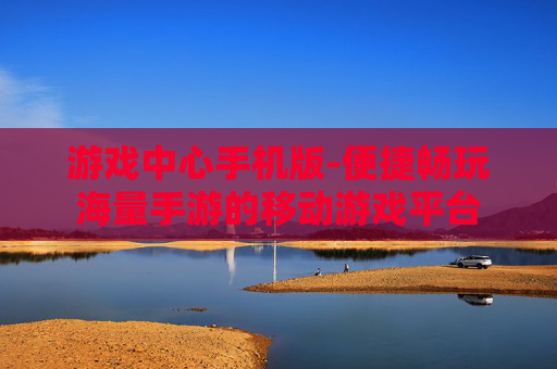 游戏中心手机版-便捷畅玩海量手游的移动游戏平台
