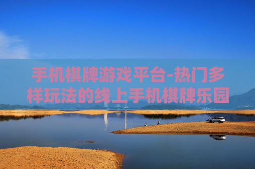 手机棋牌游戏平台-热门多样玩法的线上手机棋牌乐园