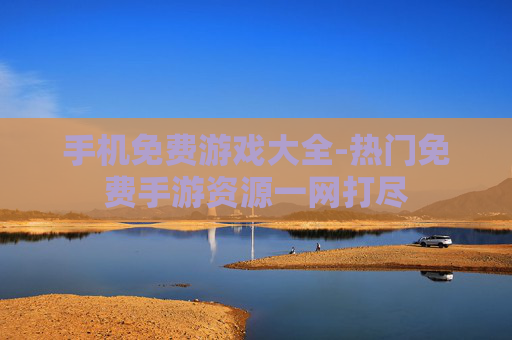 手机免费游戏大全-热门免费手游资源一网打尽