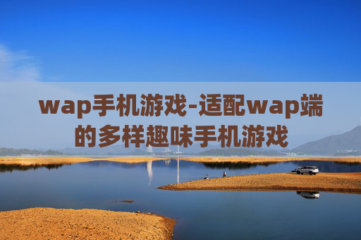 wap手机游戏-适配wap端的多样趣味手机游戏