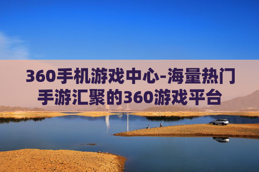 360手机游戏中心-海量热门手游汇聚的360游戏平台