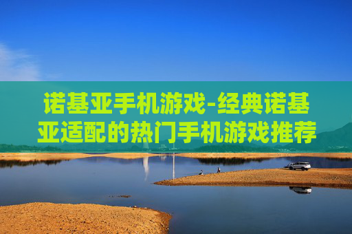 诺基亚手机游戏-经典诺基亚适配的热门手机游戏推荐