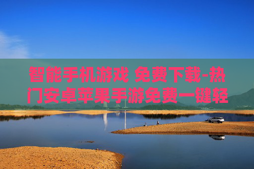 智能手机游戏 免费下载-热门安卓苹果手游免费一键轻松下载