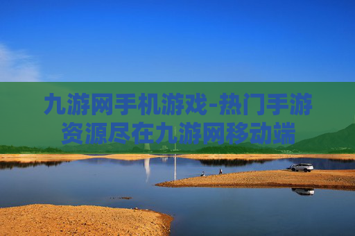 九游网手机游戏-热门手游资源尽在九游网移动端