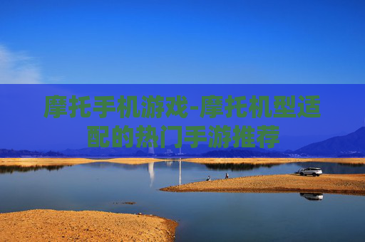 摩托手机游戏-摩托机型适配的热门手游推荐