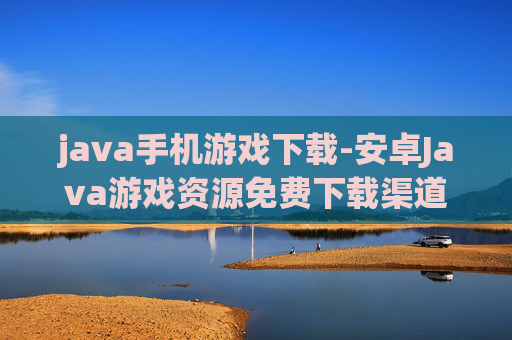 java手机游戏下载-安卓Java游戏资源免费下载渠道