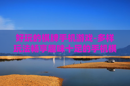 好玩的棋牌手机游戏-多样玩法畅享趣味十足的手机棋牌体验