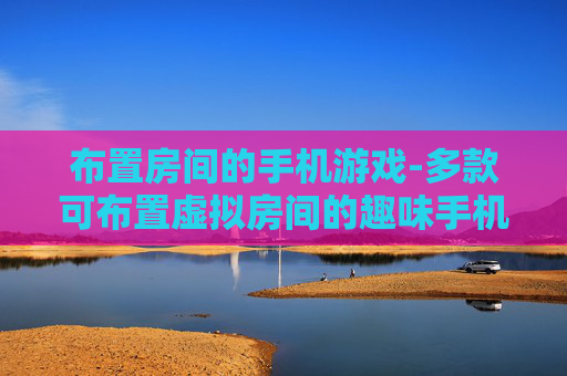 布置房间的手机游戏-多款可布置虚拟房间的趣味手机游戏