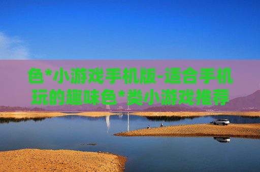 色*小游戏手机版-适合手机玩的趣味色*类小游戏推荐