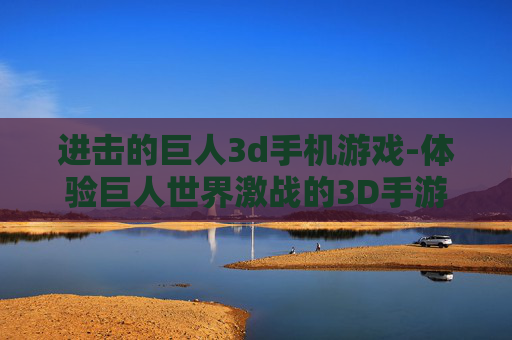 进击的巨人3d手机游戏-体验巨人世界激战的3D手游魅力