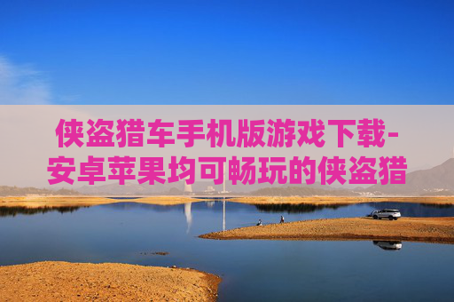侠盗猎车手机版游戏下载-安卓苹果均可畅玩的侠盗猎车手游获取