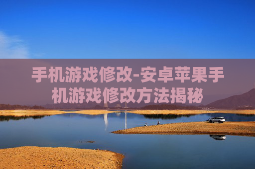 手机游戏修改-安卓苹果手机游戏修改方法揭秘